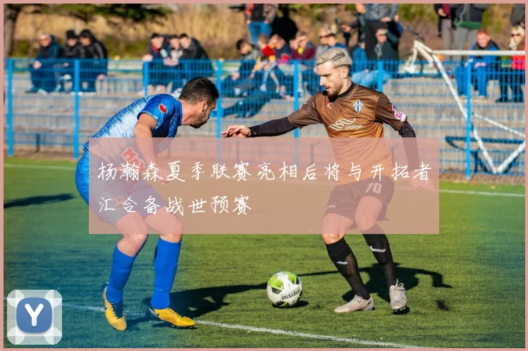 杨瀚森夏季联赛亮相后将与开拓者汇合备战世预赛