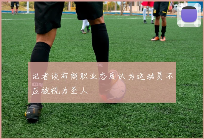 记者谈布朗职业态度认为运动员不应被视为圣人
